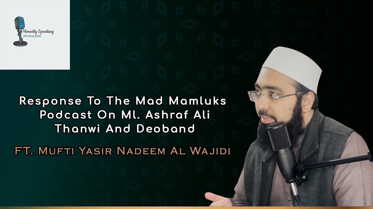 RE: Ashraf Ali Thanwi and the Strange World of Deobandis | Mufti Yasir |  Honestly Speaking | EP 1