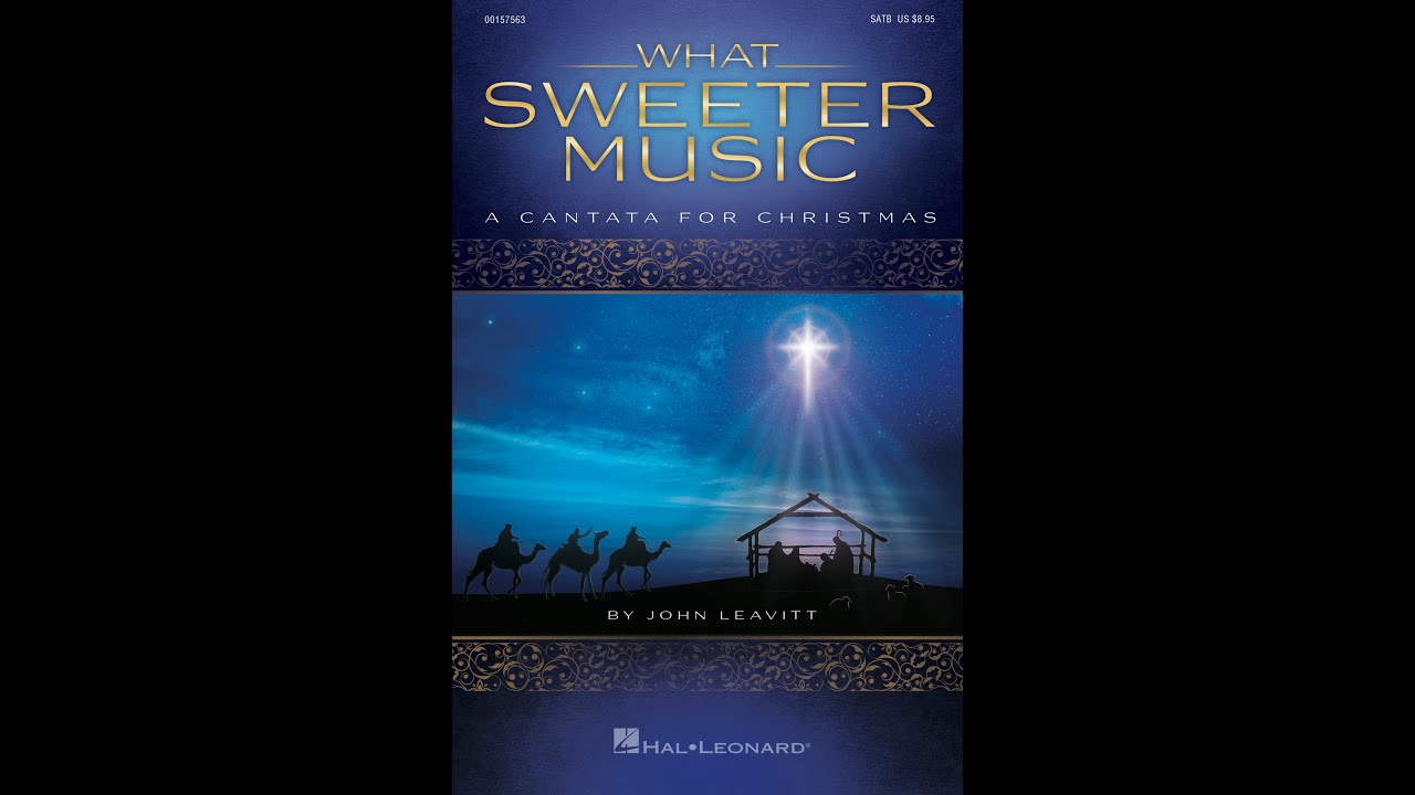 WHAT SWEETER MUSIC (A Cantata for Christmas) (SATB Choir) - John Leavitt