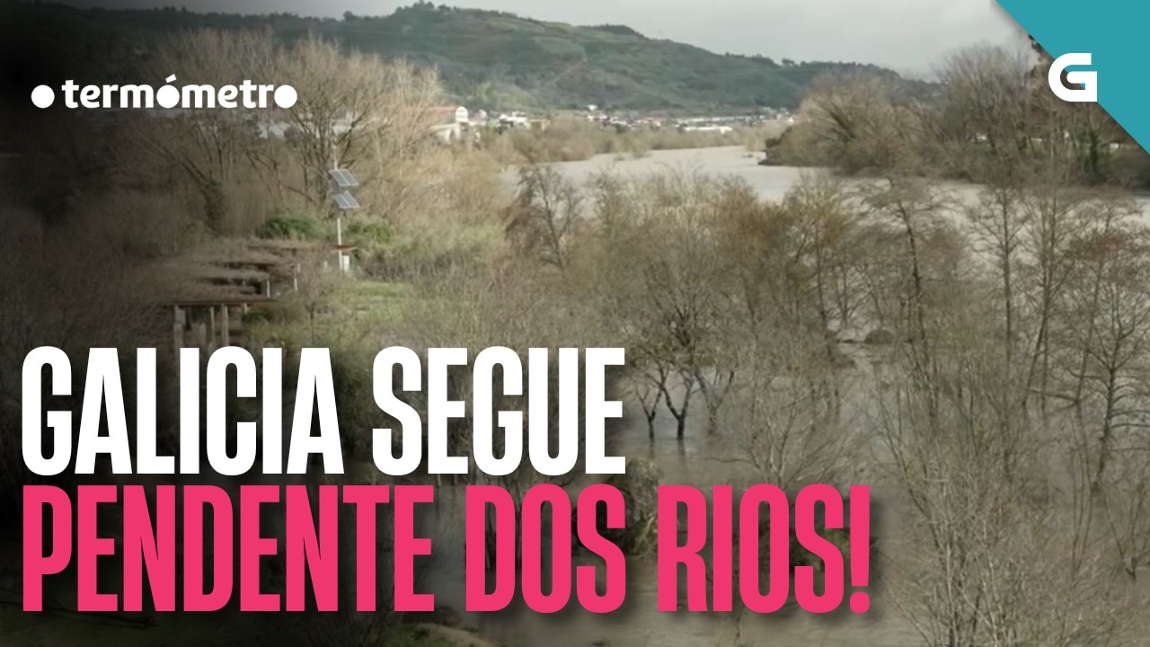 GALICIA segue PENDENTE dos RÍOS! | O TERMÓMETRO