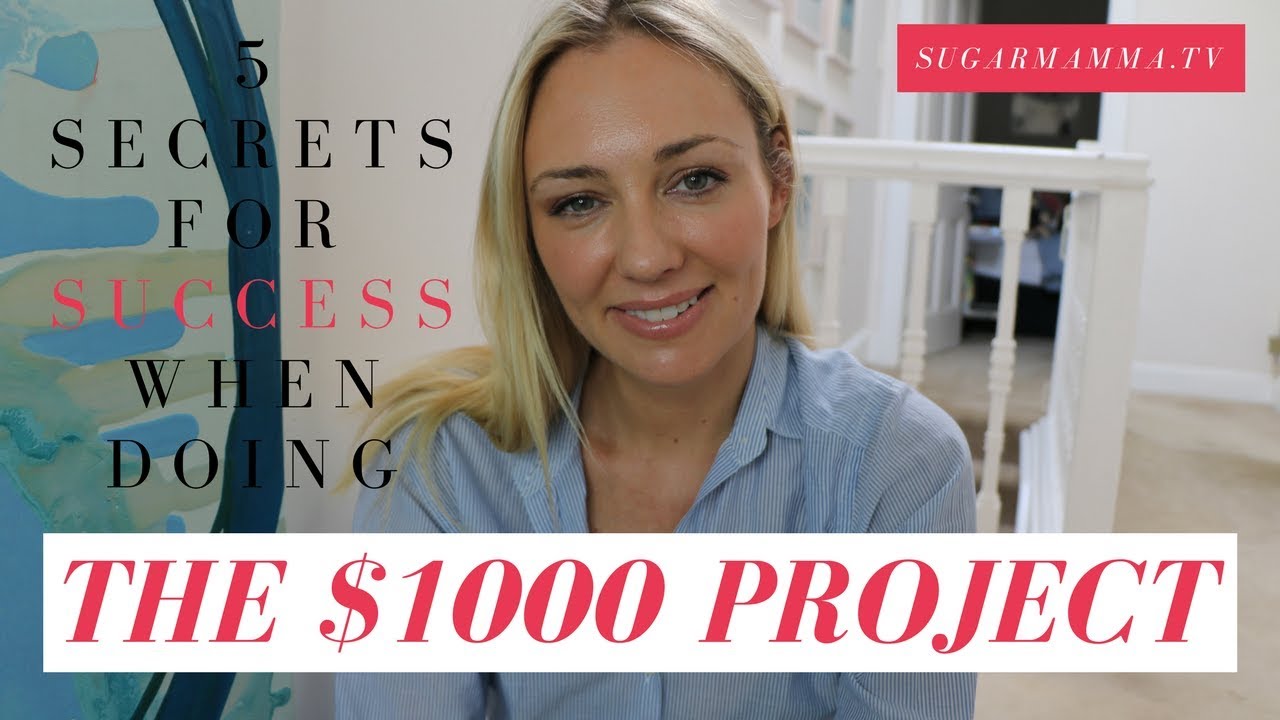 5 Secrets For Success When Doing The $1000 Project || Sugarmamma.TV