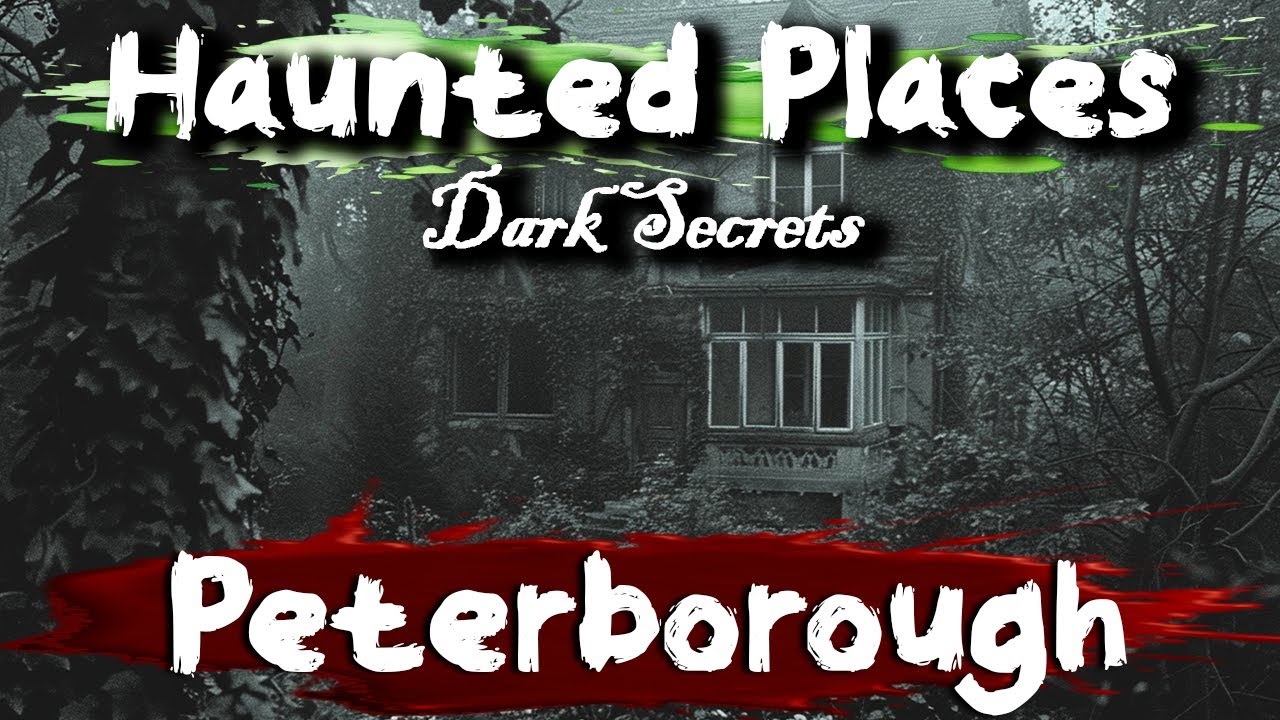 7 Haunted Places in Peterborough, UK
