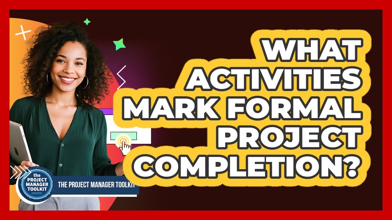 What Activities Mark Formal Project Completion?