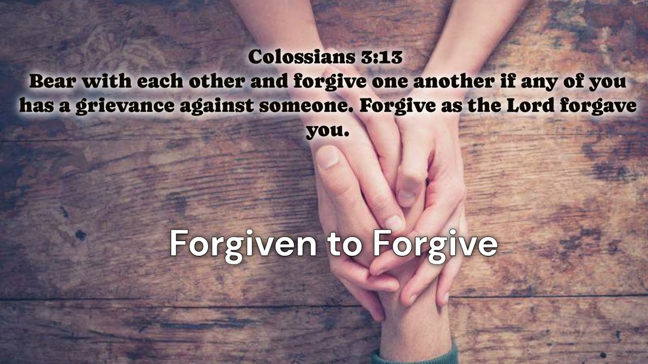 Forgiven to Forgive Colossians 3:13