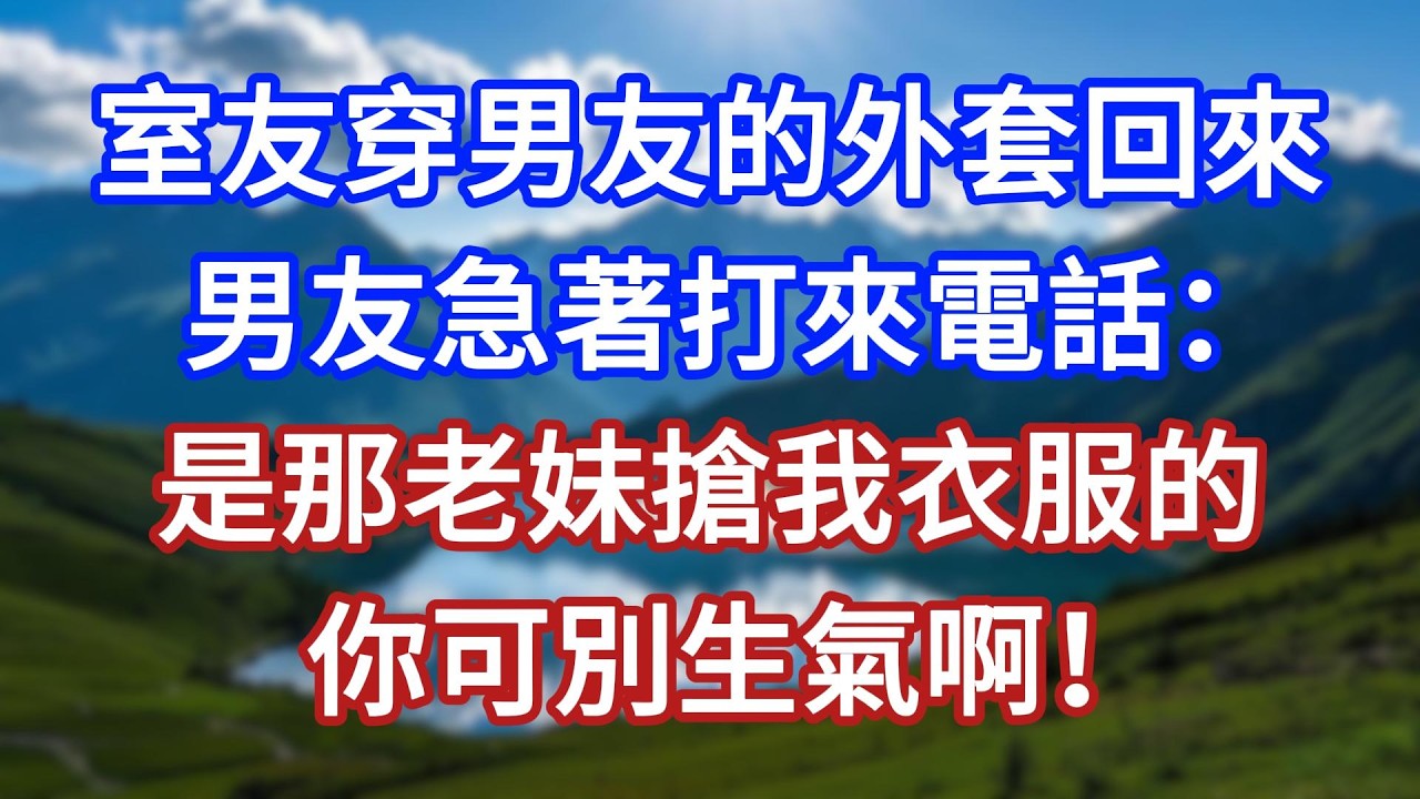 室友穿男友的外套回來，男友急著打來電話：是那老妹搶我衣服的，你可別生氣啊！#言情故事#情感故事#家庭故事#小說#戀愛#婚姻