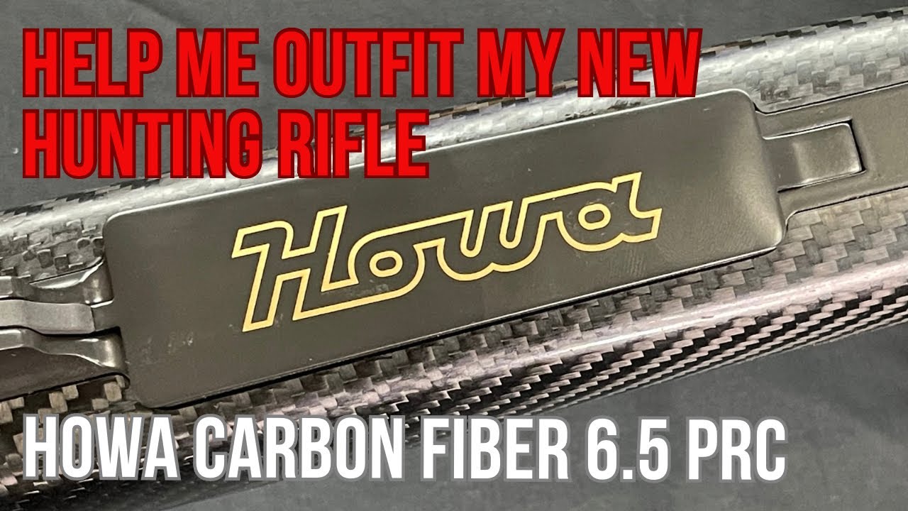 Help Me Outfit My New Rifle | Howa Carbon Fiber 6.5 PRC