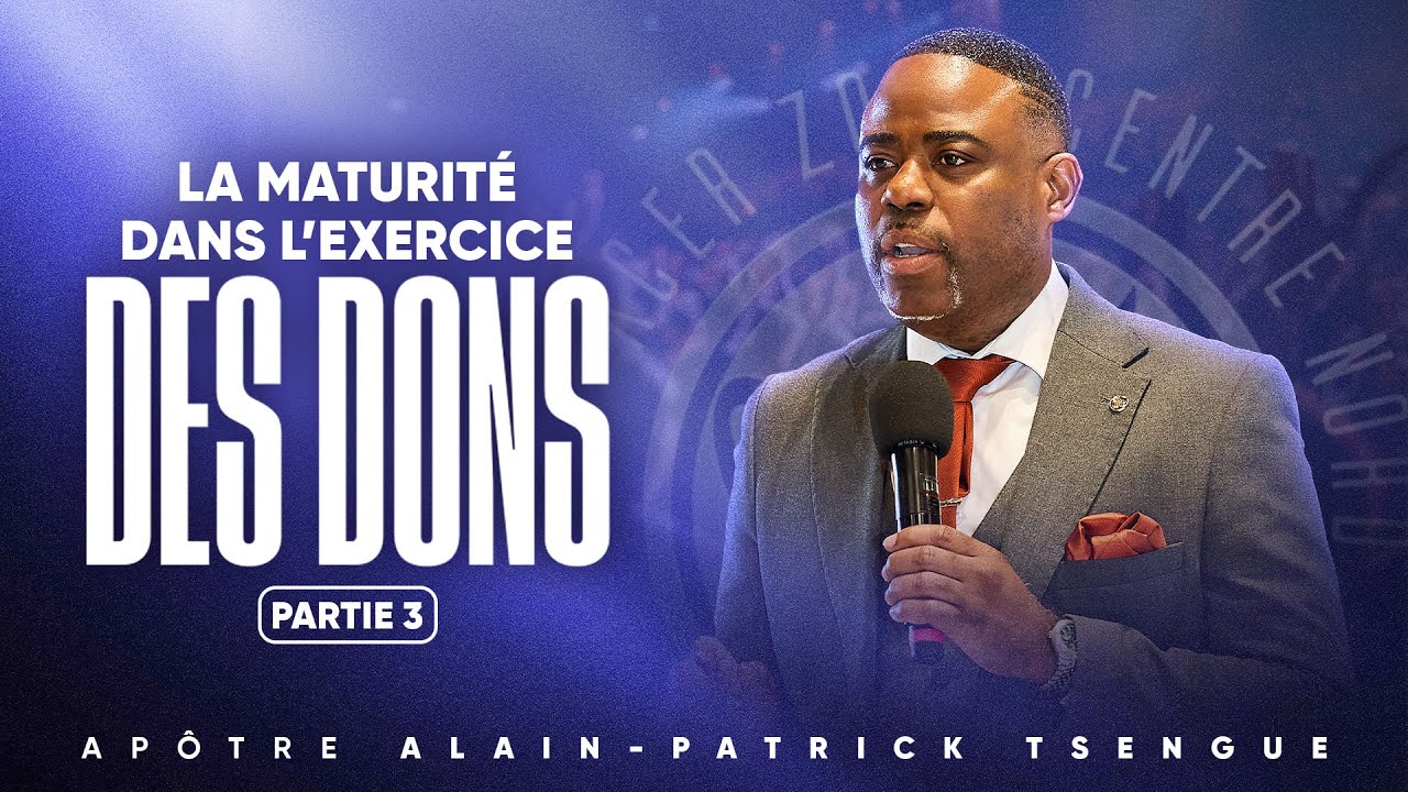 La maturité dans l'exercice des dons | PARTIE 3 | Apôtre Alain Patrick TSENGUE