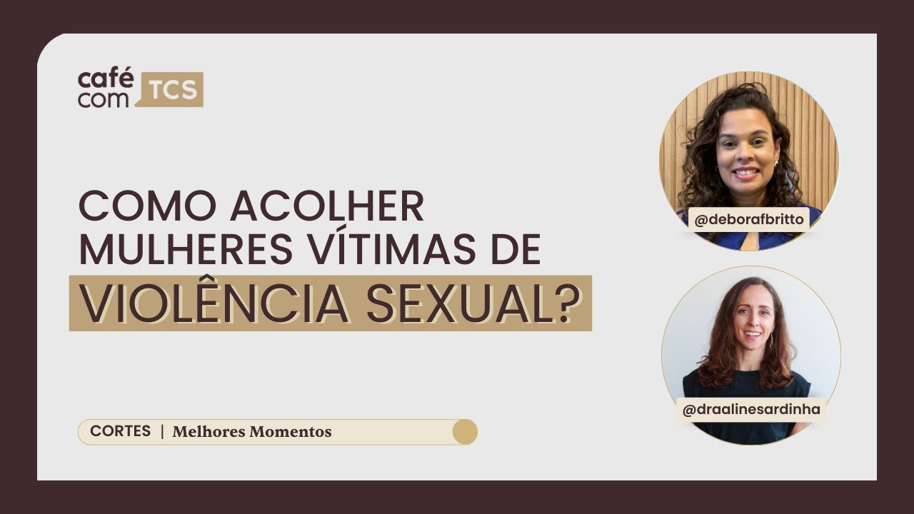 Como acolher mulheres vítimas de violência sexual | Café com TCS | ALINE SARDINHA
