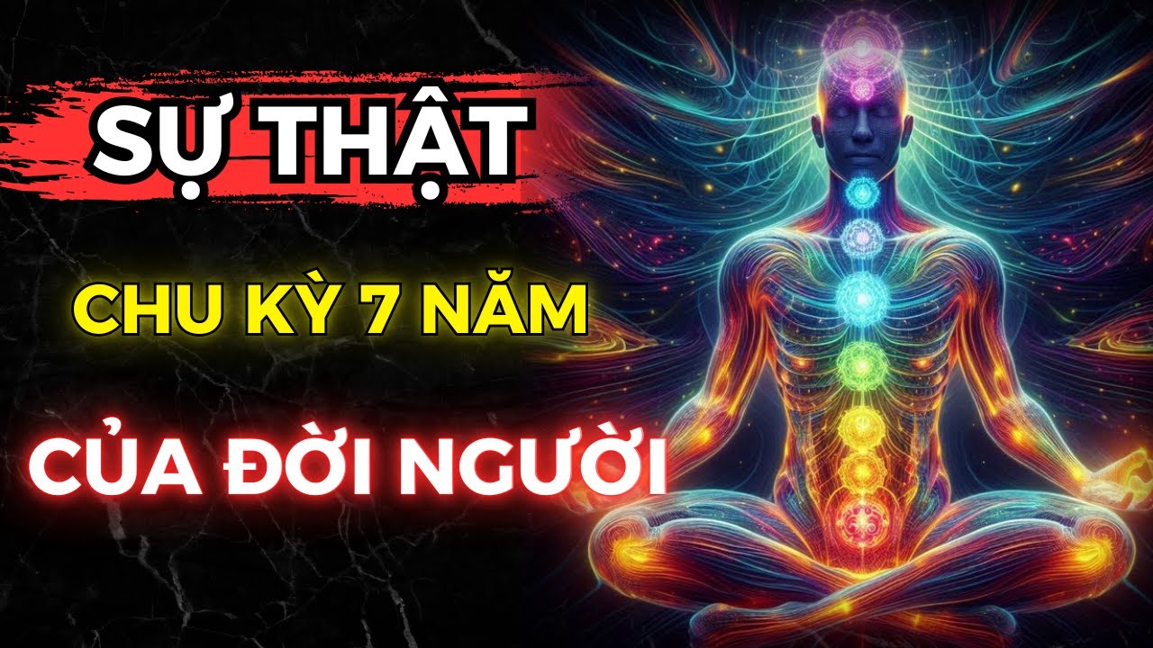 🔥TRIẾT LÝ CỔ NHÂN: CHU KỲ 7 NĂM ĐỜI NGƯỜI – HIỂU ĐƯỢC BẠN SẼ SỐNG RẤT KHÁC | LỜI DẠY CỔ NHÂN