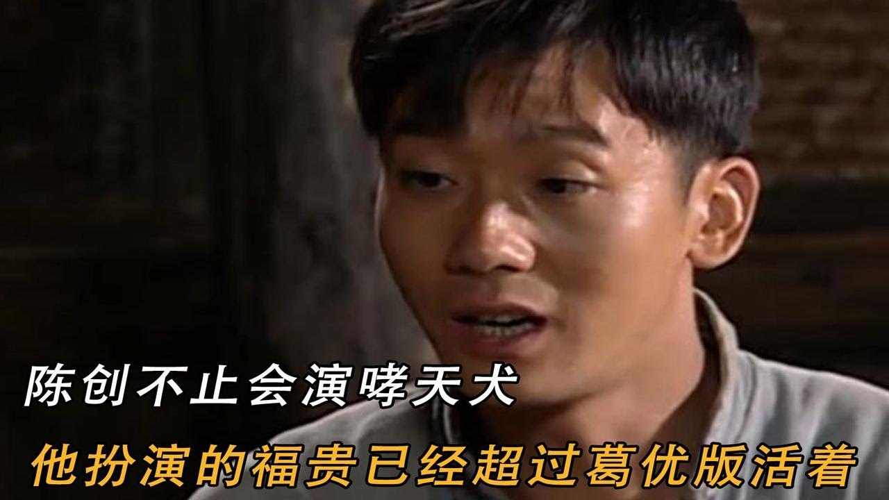 陈创不止会演哮天犬，他扮演的福贵已经超过葛优版活着