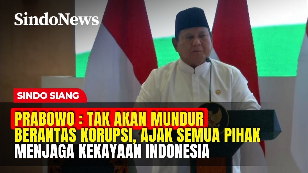 Prabowo: Tak Akan Mundur Berantas Korupsi, Ajak Semua PIhak Menjaga Kekayaan Indonesia | Sindo Siang