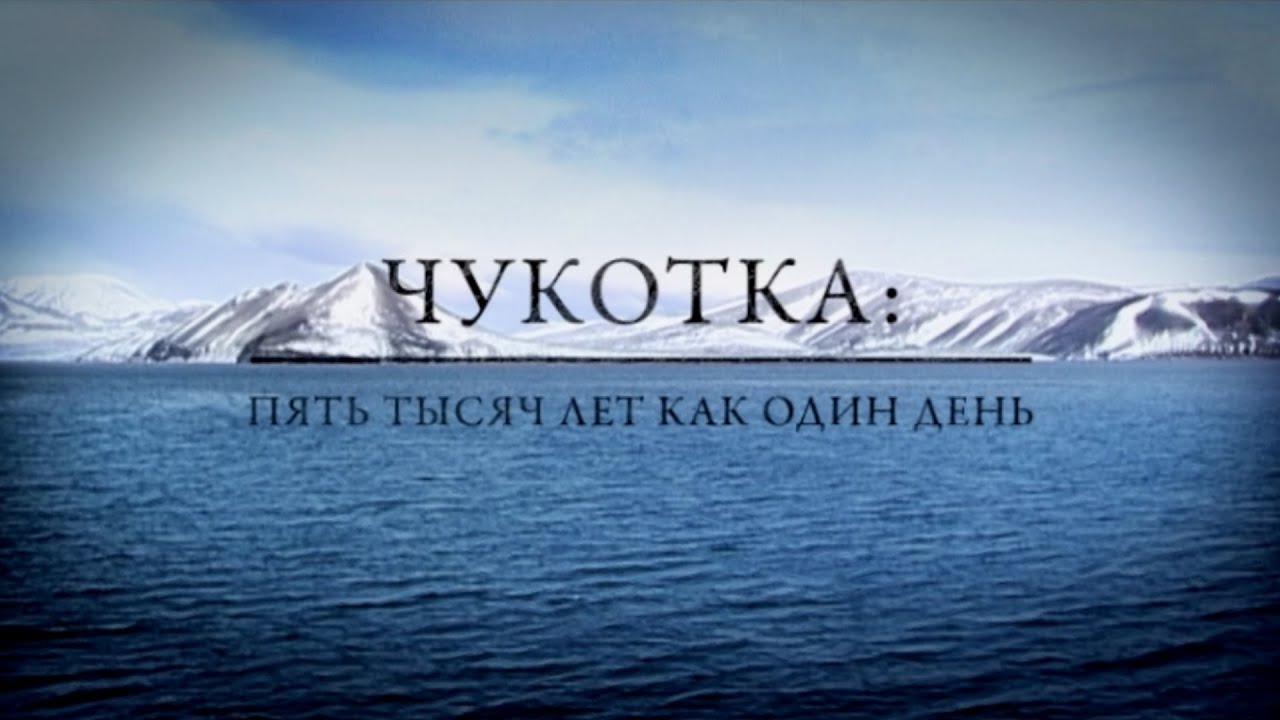 ЧУКОТКА || ПЯТЬ ТЫСЯЧ ЛЕТ КАК ОДИН ДЕНЬ