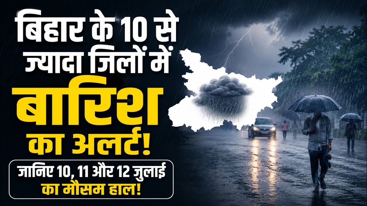 Bihar weather today: बिहार के 10 से ज्यादा जिलों में बारिश का अलर्ट, 10, 11 और 12 जुलाई का मौसम हाल!