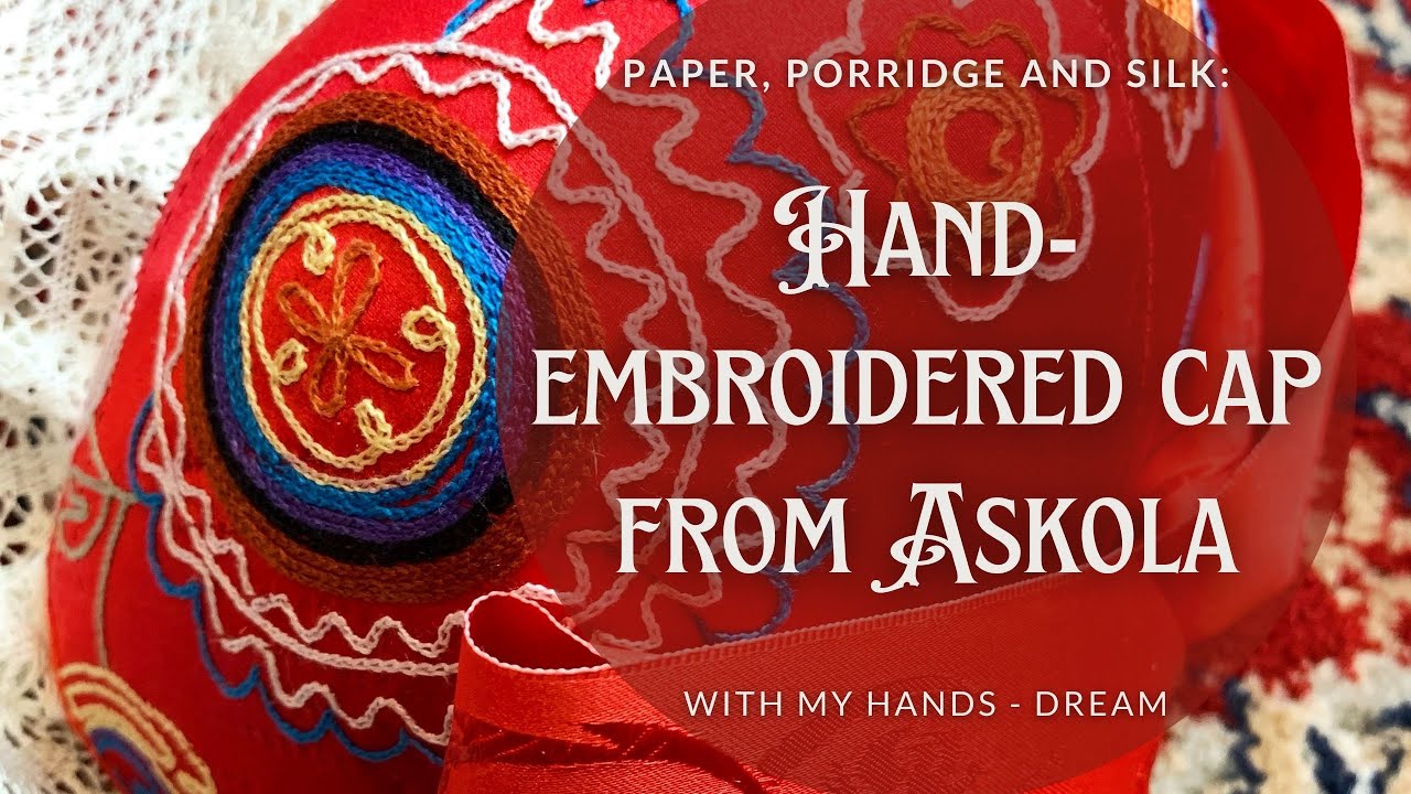 Paper, porridge and silk - Hand-embroidered cap from Askola, Finland