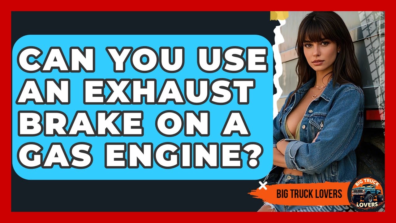 Can You Use An Exhaust Brake On A Gas Engine? - Big Truck Lovers