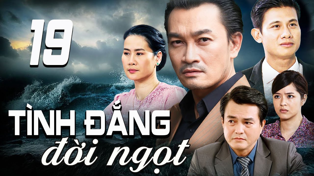 TÌNH ĐẮNG ĐỜI NGỌT - TẬP 19 | PHIM TRUYỀN HÌNH VIỆT NAM | PHIM TÌNH CẢM - TÂM LÝ XÃ HỘI VIỆT NAM