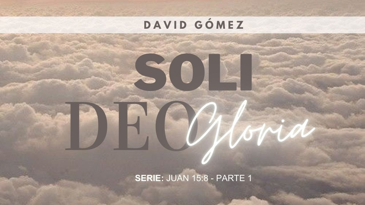 Soli Deo Gloria. Juan 15:8 | Pr. David Gómez. ISDG