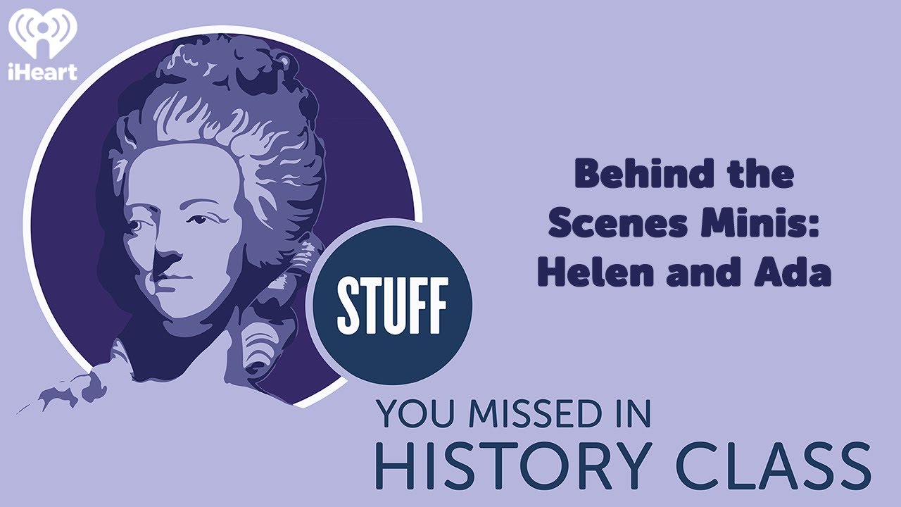 Behind the Scenes Minis: Helen and Ada | STUFF YOU MISSED IN HISTORY CLASS