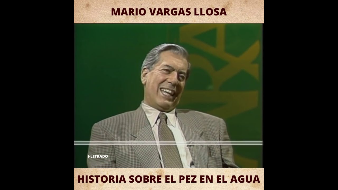 MARIO VARGAS LLOSA - HISTORIA SOBRE EL PEZ EN EL AGUA