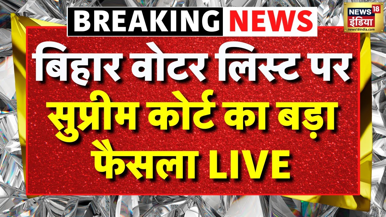Bihar Voter List Verification News Breaking LIVE : Supreme Court का बिहार वोटर लिस्ट पर फैसला LIVE