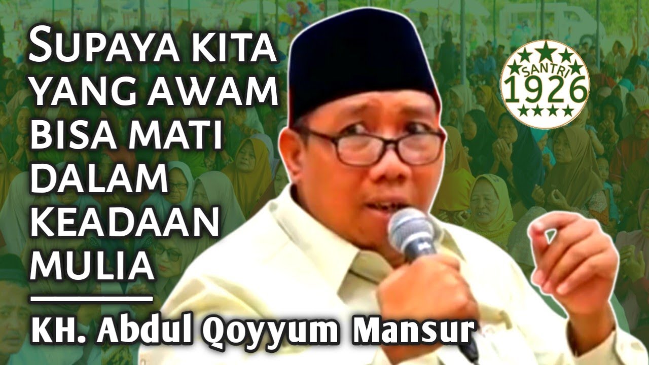 Supaya Kita yang Awam Bisa Mati dalam Keadaan Mulia | Gus Qoyyum | KH. Abdul Qoyyum Mansur