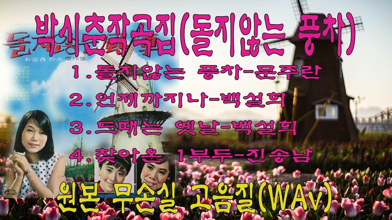 박시춘작곡집(돌지않는 풍차)1.돌지않는 풍차-문주란2.언제까지나-백설희3.그때는 옛날-백설희4.찾아온 1부두-진송남5.서라벌 달밤-쟈니브라더스6.딸기빛 첫사랑-박재란7.한강 소야