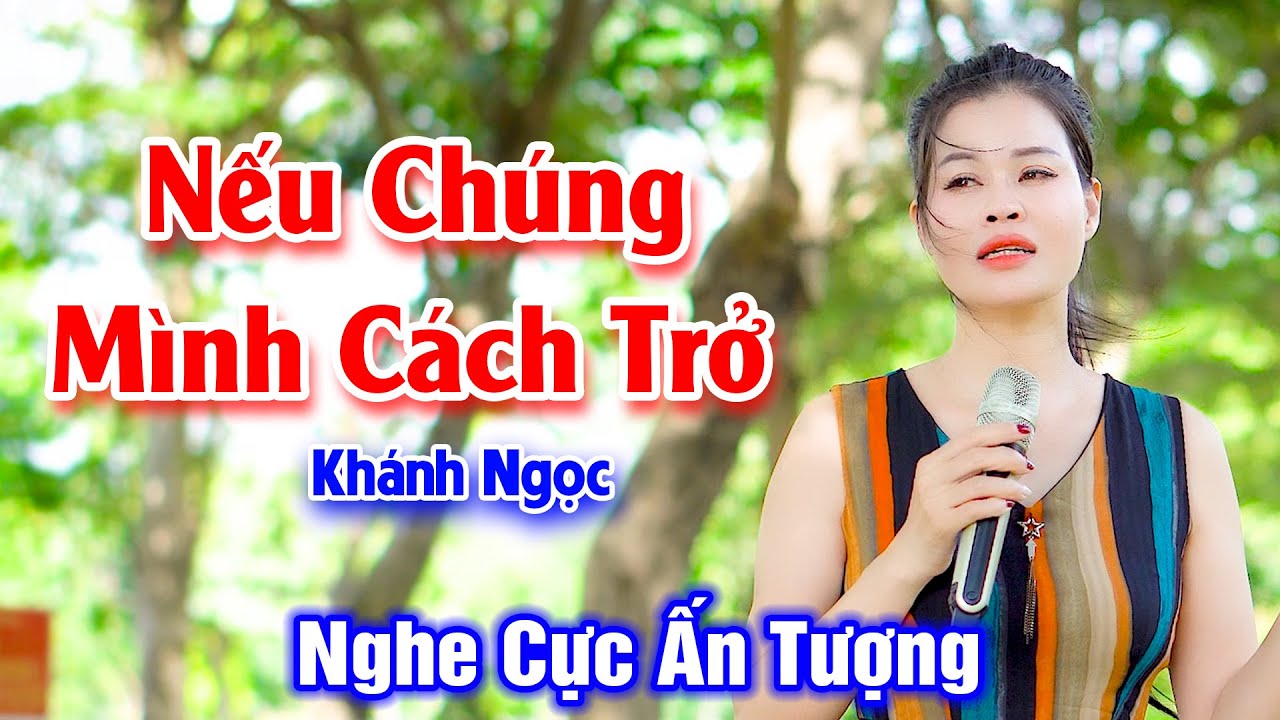 Nếu Chúng Mình Cách Trở - Giọng Ca Bolero Nghe Cực Ấn Tượng - Khánh Ngọc