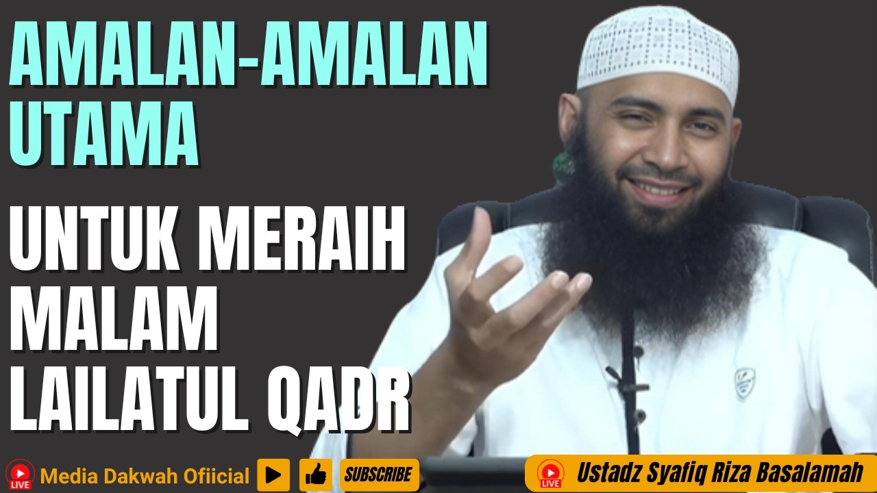AMALAN - AMALAN UTAMA UNTUK MERAIH MALAM LAILATUL QADR - Ustadz Syafiq Riza Basalamah