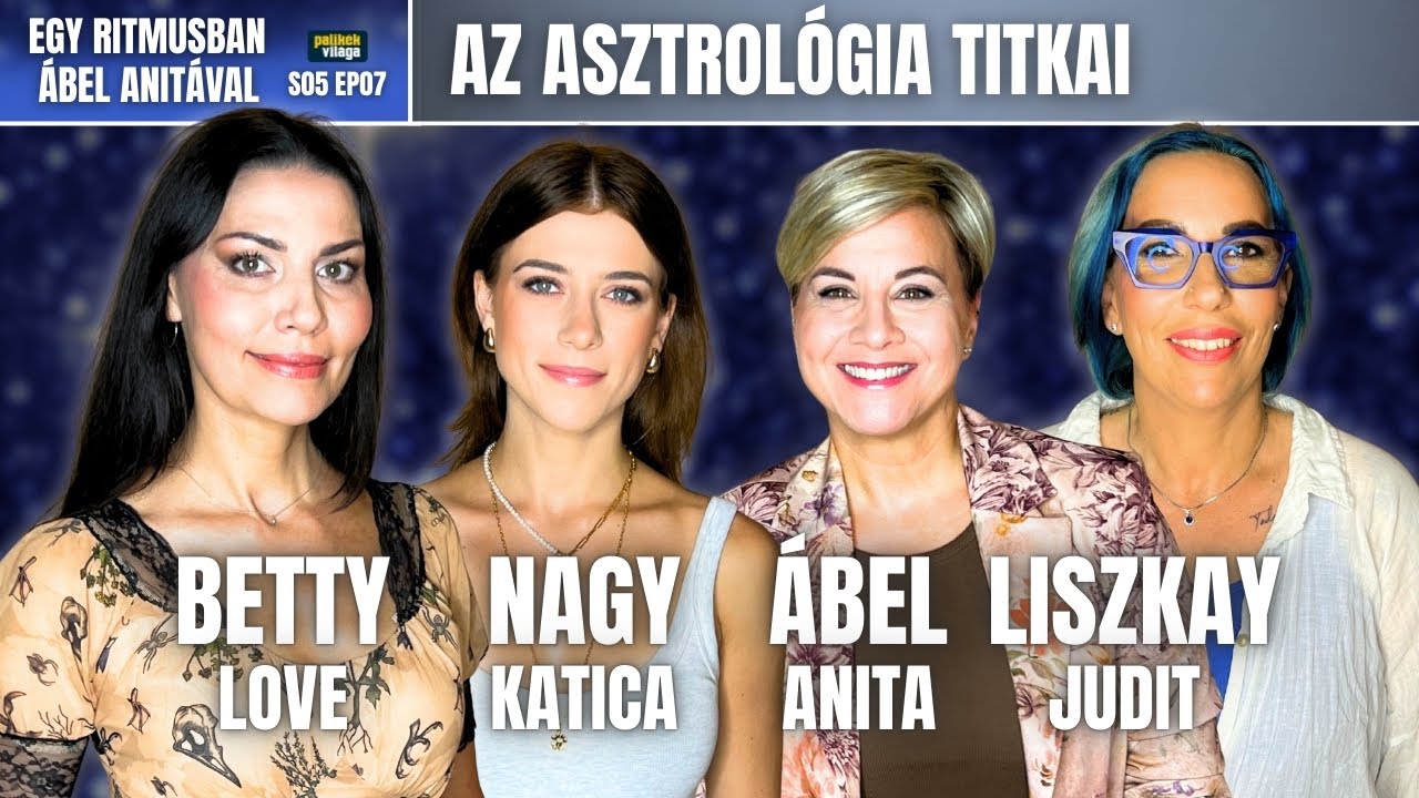 AZ ASZTROLÓGIA TITKAI: ÁBEL ANITA, BETTY LOVE, NAGY KATICA, LISZKAY JUDIT | Egy ritmusban | Palikék