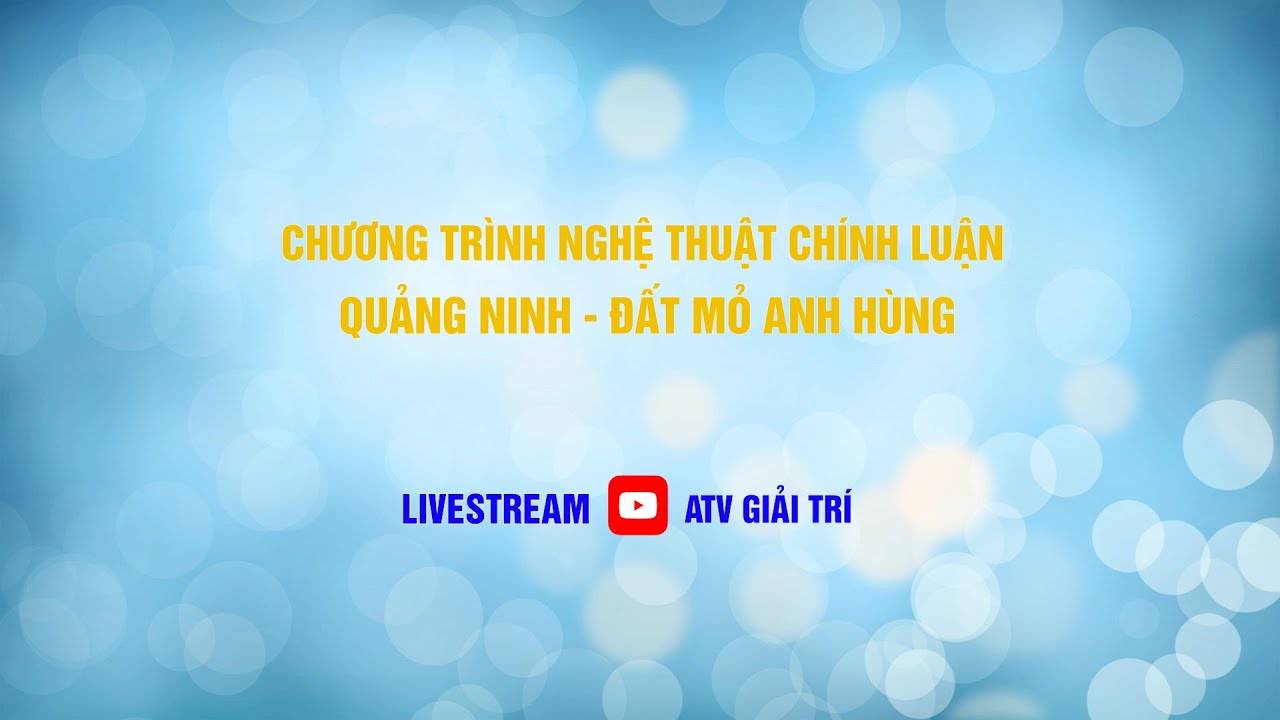 [🔴 TRỰC TIẾP ] CHƯƠNG TRÌNH NGHỆ THUẬT CHÍNH LUẬN: QUẢNG NINH - ĐẤT MỎ ANH HÙNG