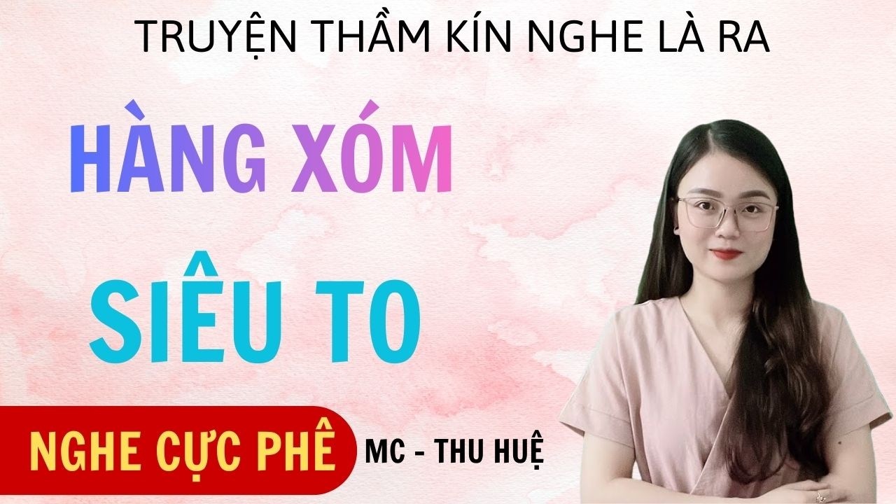 TRUYỆN HÔN NHÂN CÓ THẬT MC THU HUỆ  : HÀNG XÓM SIÊU TO : FULL TRUYỆN THẦM KÍN CÓ THẬT HAY NHẤT