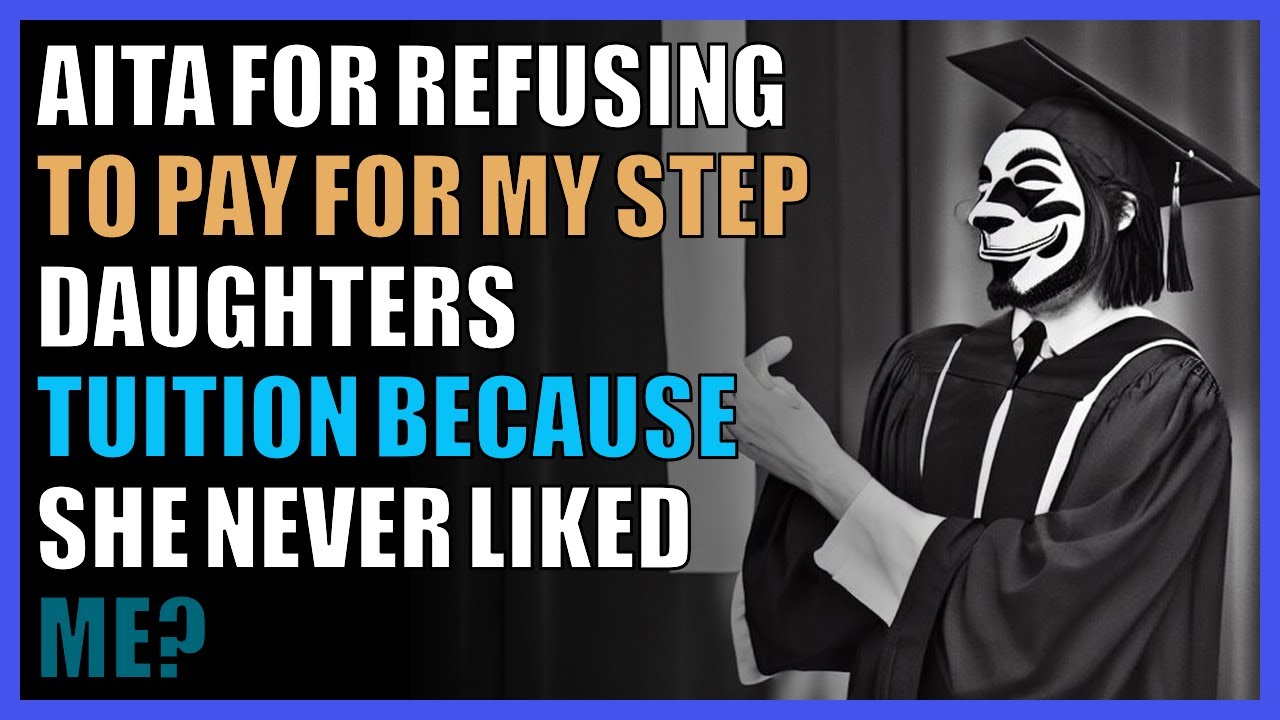 AITA for refusing to pay for my step daughter’s tuition because she never liked me?