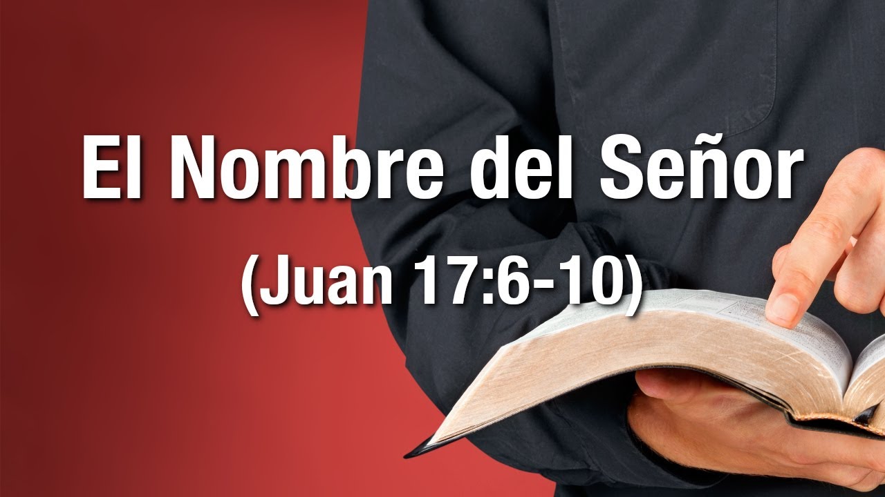 El Nombre del Señor (Juan 17:6-10)