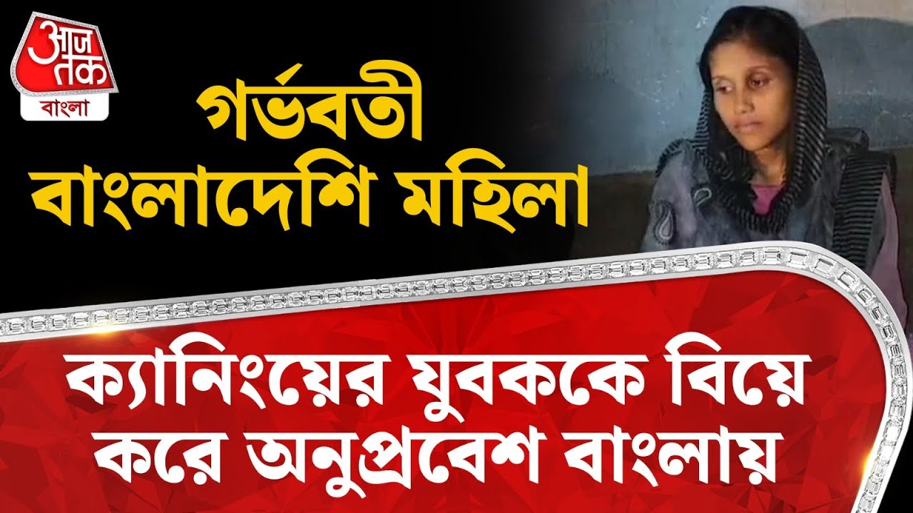 গর্ভবতী Bangladeshi মহিলা, Canning র যুবককে বিয়ে করে অনুপ্রবেশ বাংলায় | Petrapole | Bangladesh | DN