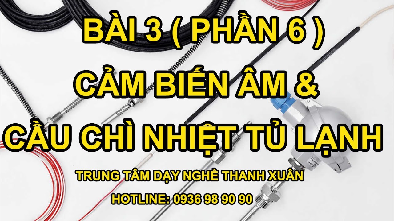 Cấu Tạo, Nguyên Lý Hoạt Động, Cách Sửa Chữa Cảm Biến Âm ( Sò Lạnh) và Cầu Chì Nhiệt Tủ Lạnh