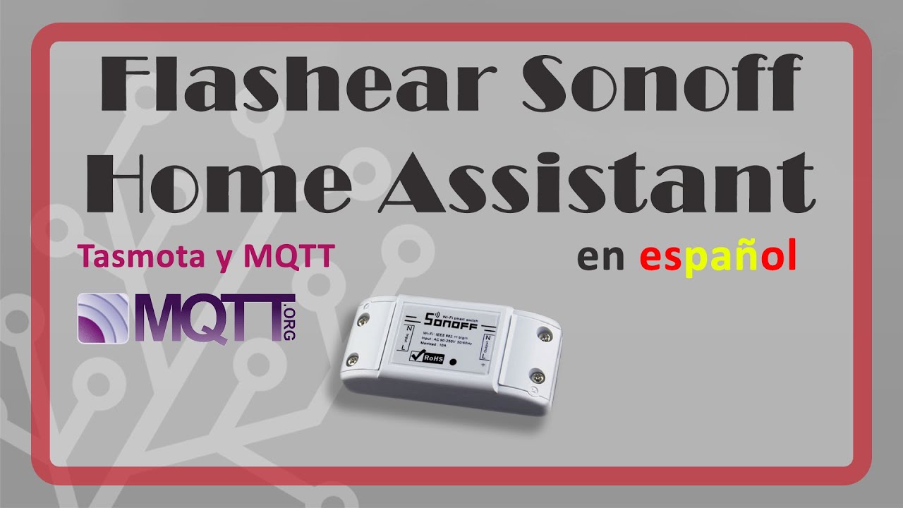 Cómo Flashear Sonoff e integrarlo en Home Assistant - Tasmota y MQTT