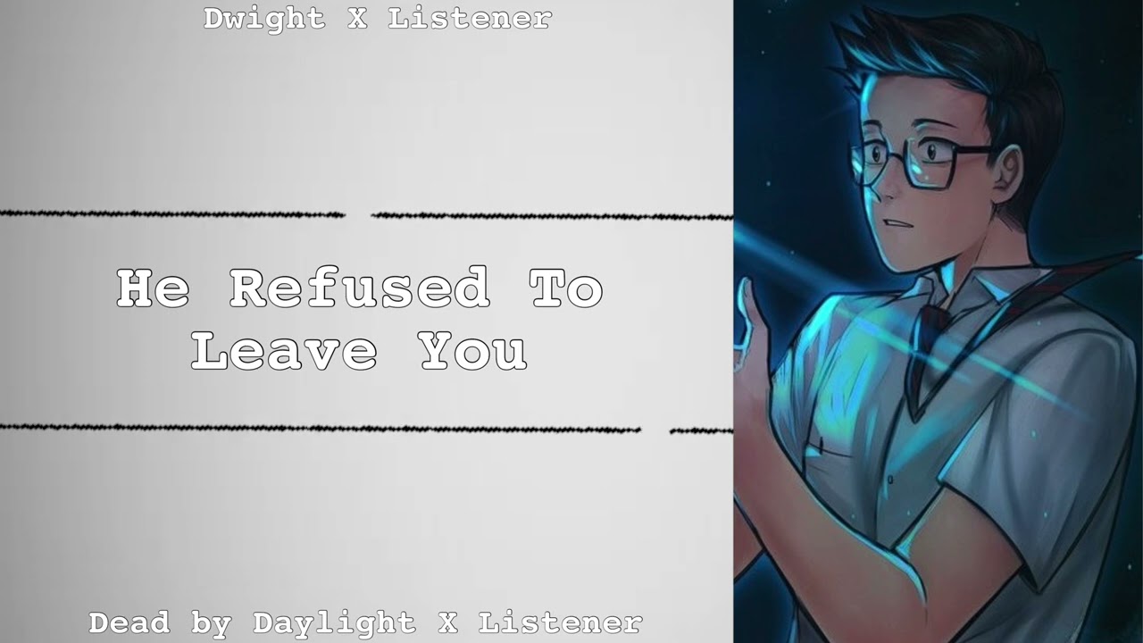 He Refuses To Leave You | Dwight X Listener | DBD