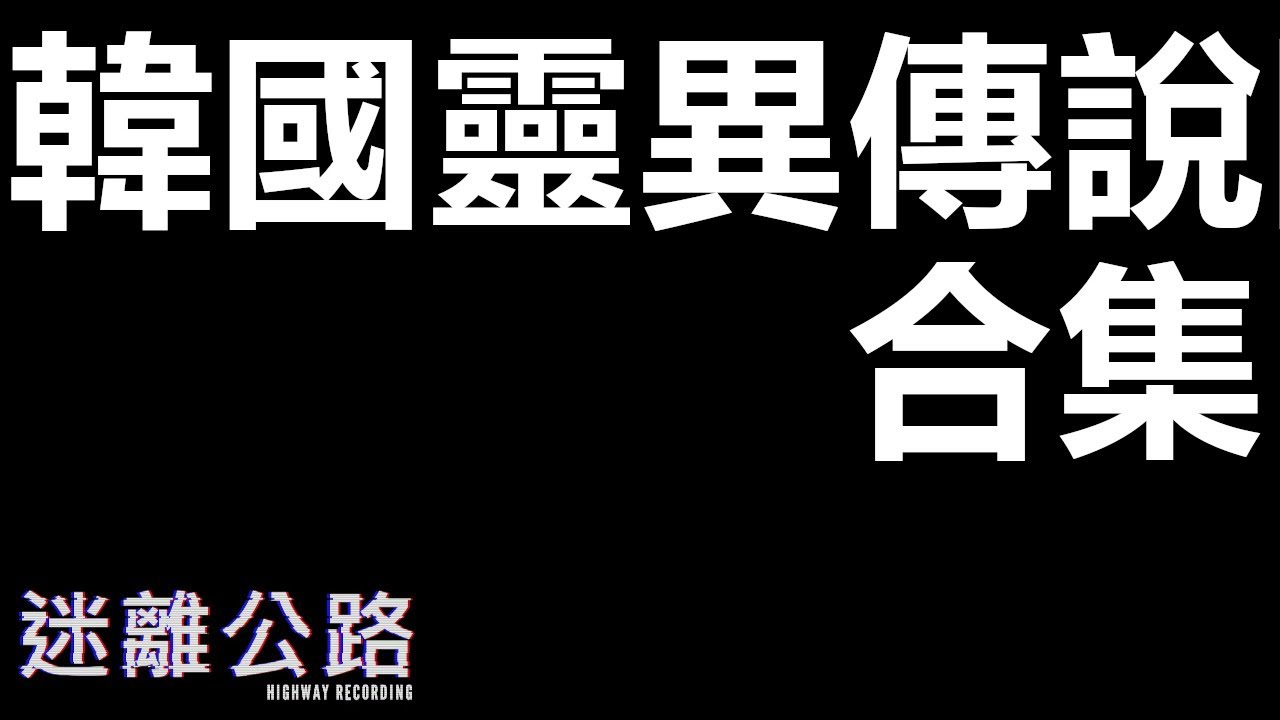 【迷離公路】韓國靈異傳說合集 (廣東話)
