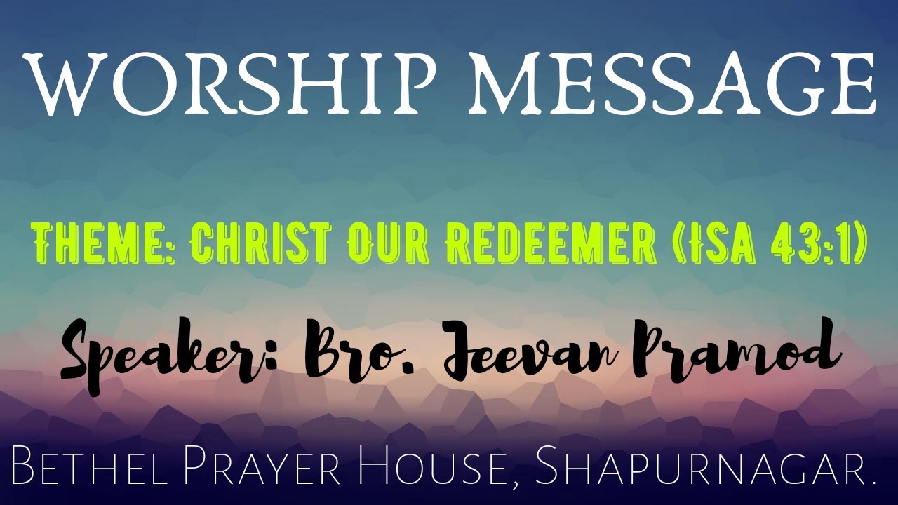 Worship Message || Theme: Christ Our Redeemer (Isa 43:1) || Dr. Jeevan Pramod || Bethel Shapurngr.