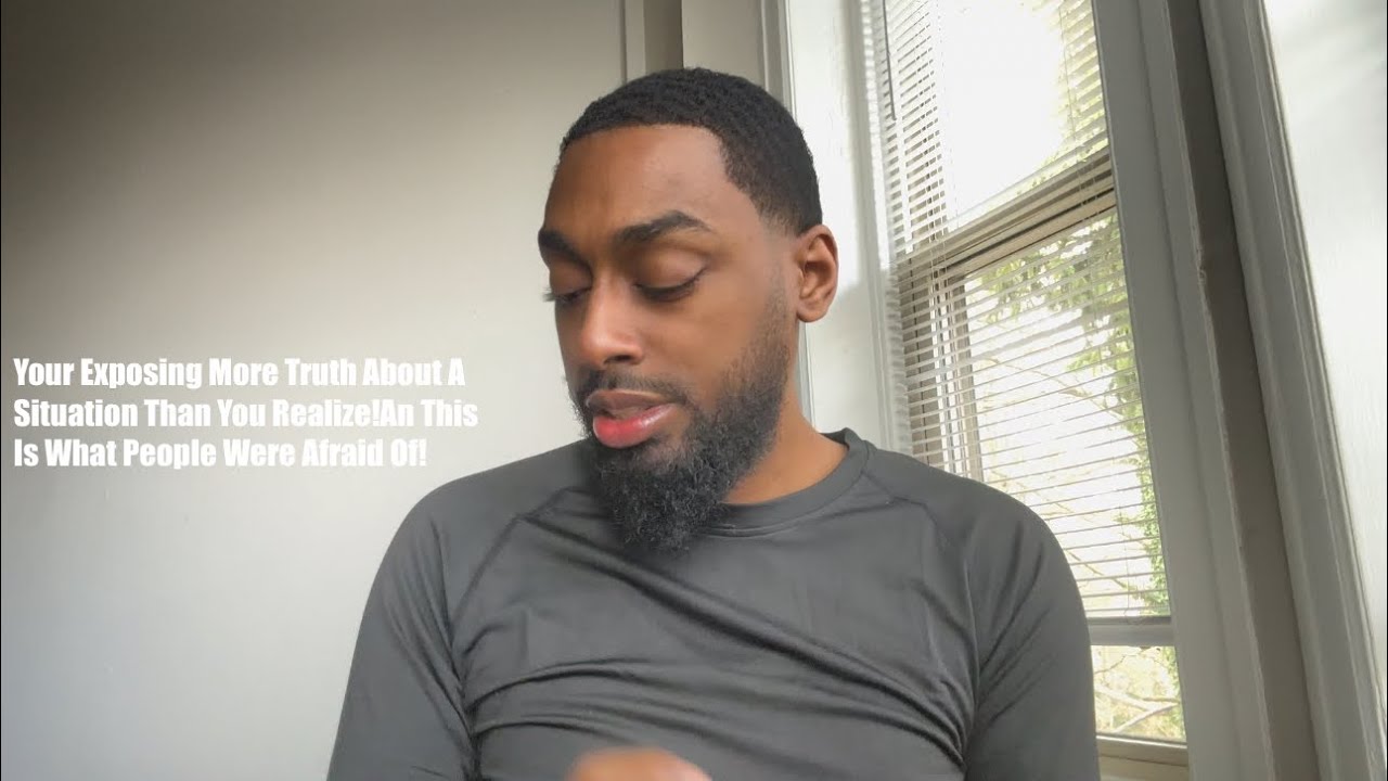 Your Exposing More Truth About A Situation Than You Realize!An This Is What People Were Afraid Of!