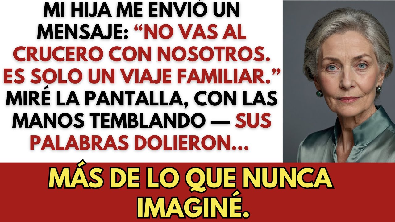 Mi hija me envió un mensaje: “No vas al crucero con nosotros. Es solo un viaje familiar.”