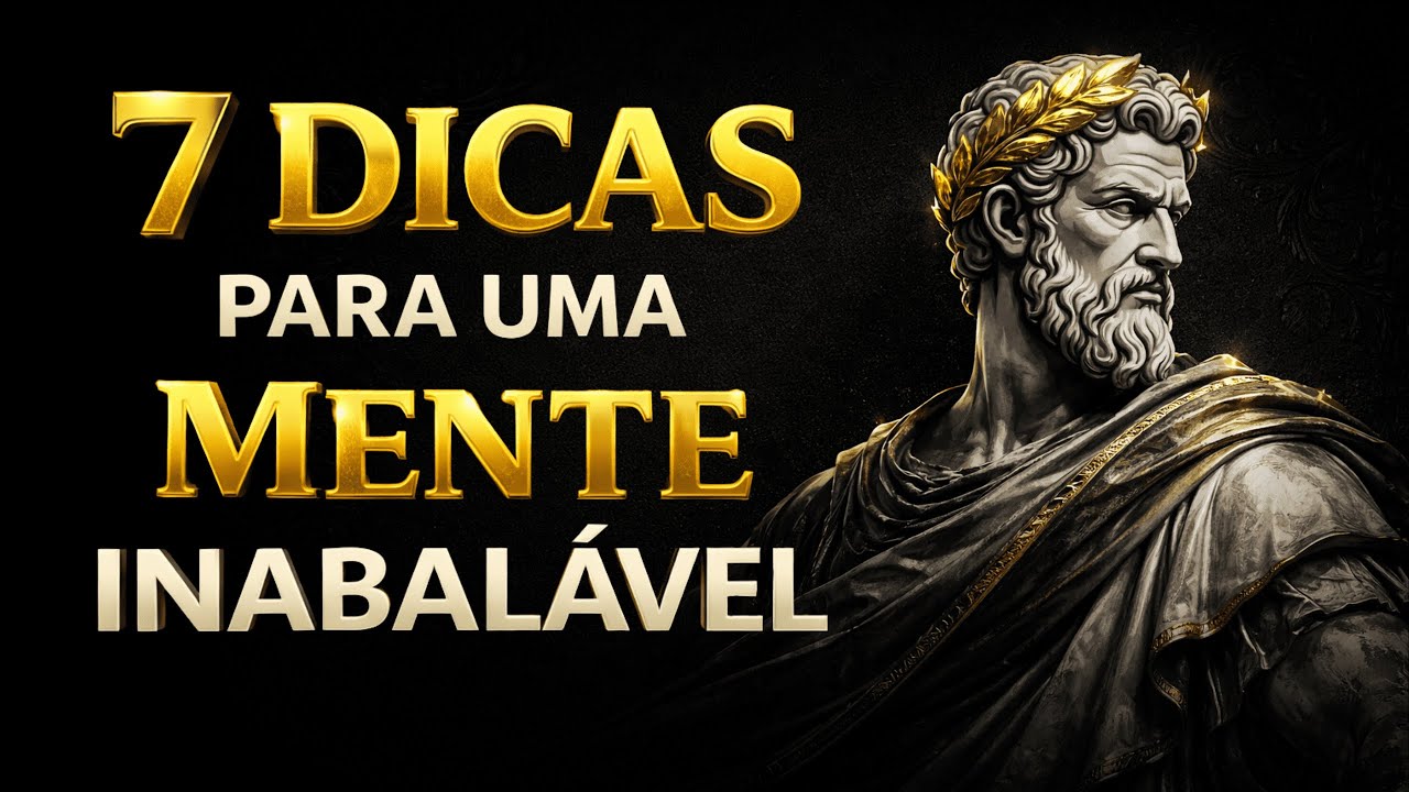 7 DICAS ESTOICAS PARA SE TORNAR MENTALMENTE INABALÁVEL.