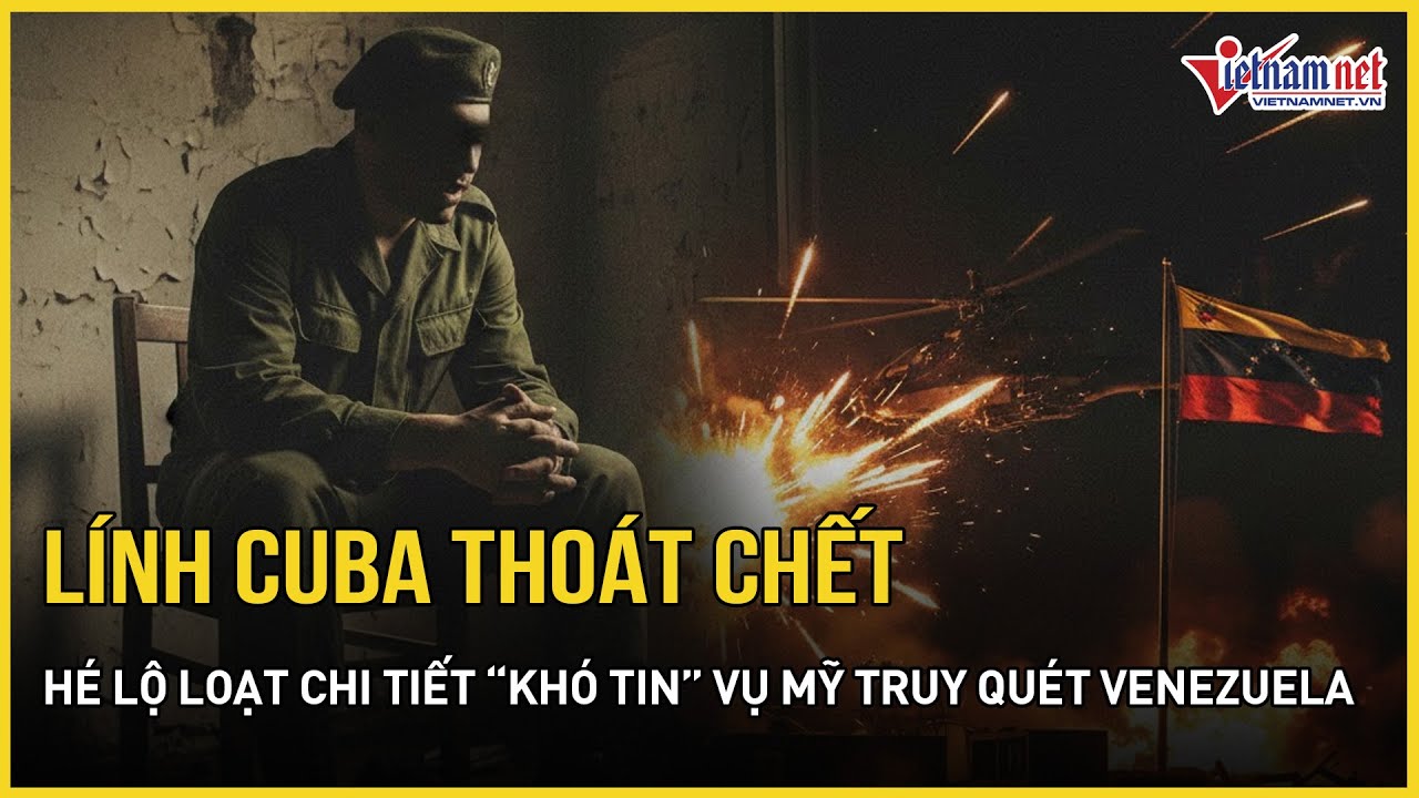 Lính Cuba thoát chết hé lộ loạt chi tiết “khó tin” vụ Mỹ truy quét Venezuela, bắt giữ TT Maduro