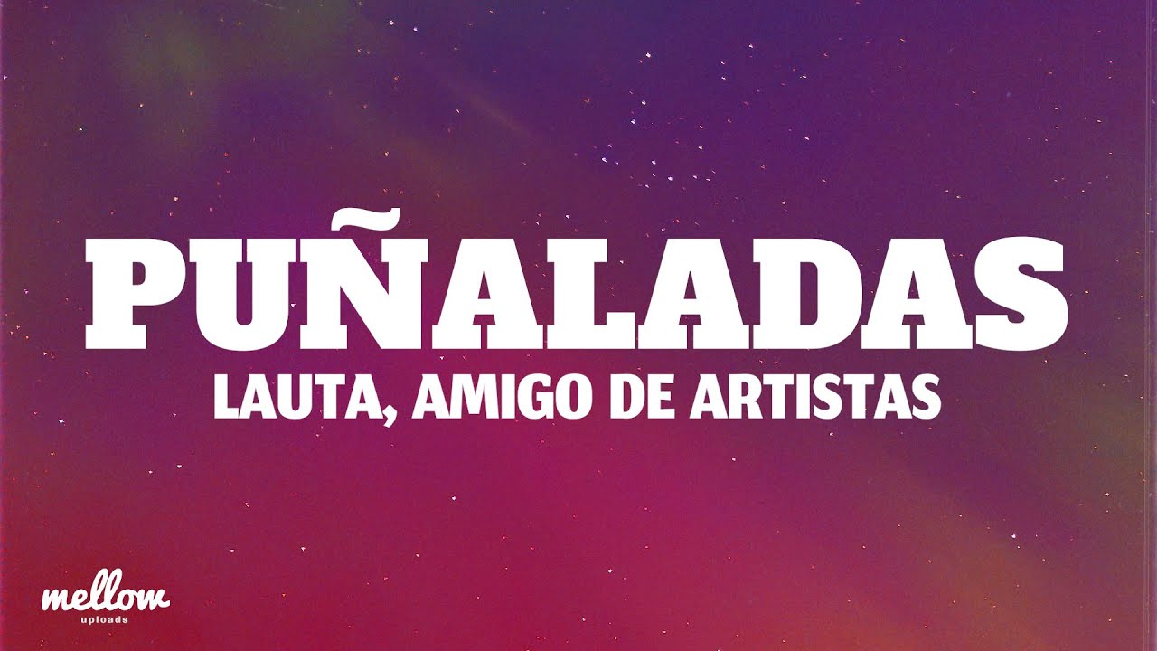 Pu&ntilde;aladas  - LAUTA , AMIGO DE ARTISTAS (Lyrics)