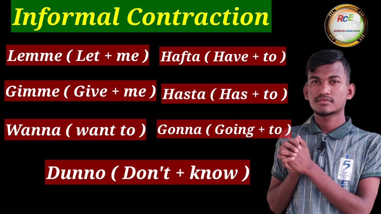 Informal - contractions - Lemme- Gimme-wanna-Hafta-Hasta-Gonna-Dunno- in spoken English.