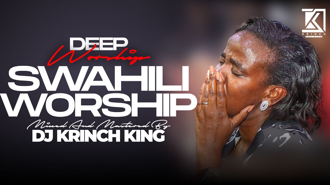 DEEP SWAHILI WORSHIP MIX OF ALL TIME | 1HR + NONSTOP  SWAHILI WORSHIP GOSPEL MIX | DJ KRINCH KING