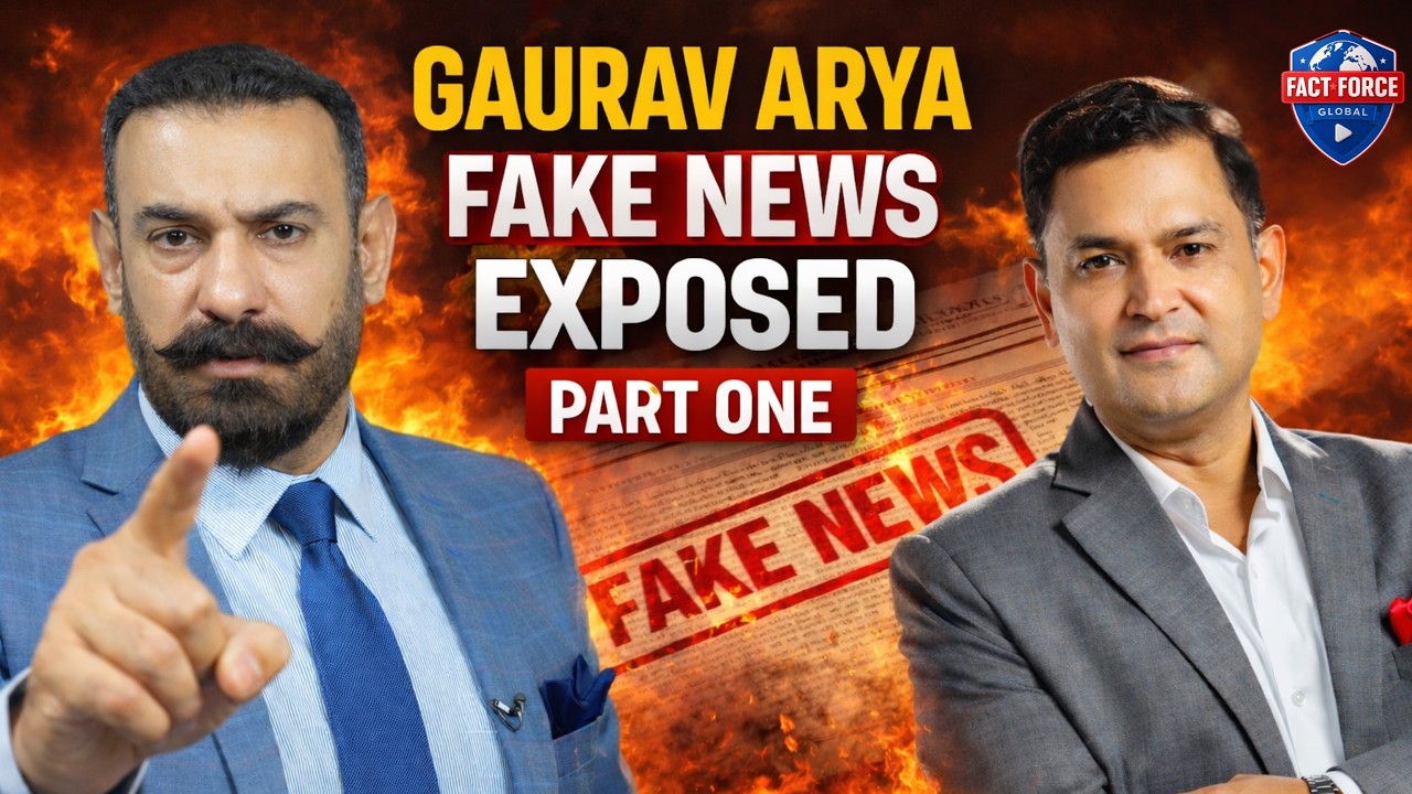Gaurav Arya Fake News EXPOSED | Fact Force Global Investigation Part 1 | Indian Media Propaganda