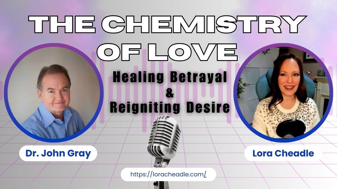 The Chemistry of Love: Healing Betrayal & Reigniting Desire with Dr. John Gray
