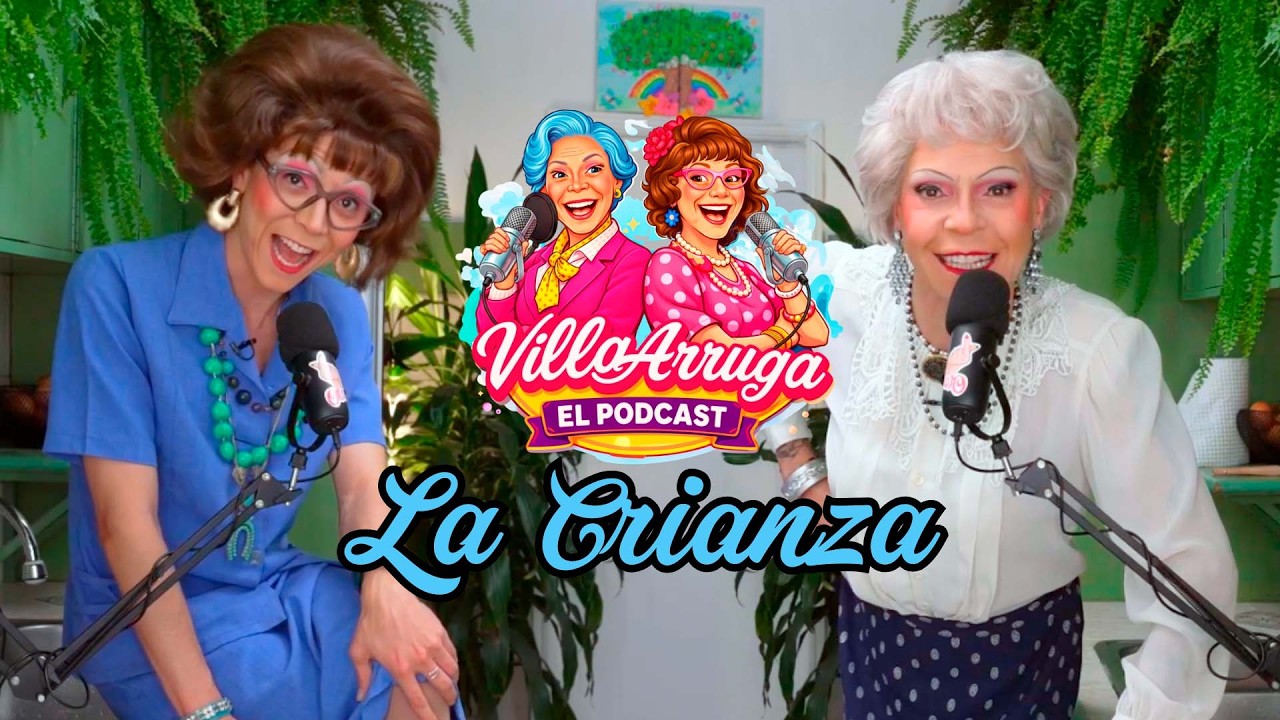 Villa Arruga l El Podcast: LA CRIANZA