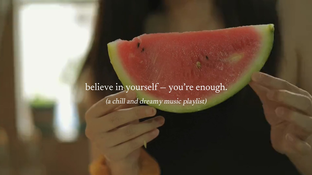 believe in yourself, you’re enough. — (a chill and dreamy music playlist)