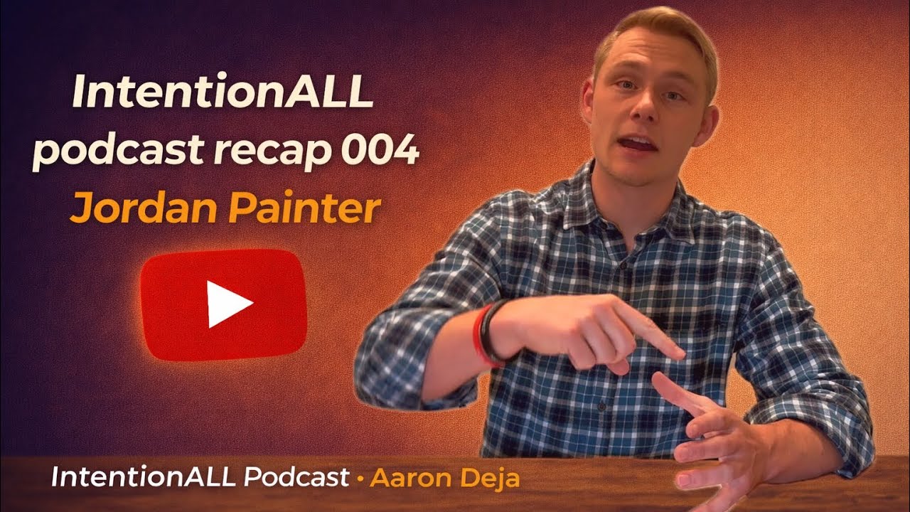 “No balance. Only priorities” (Podcast Recap 004: Jordan Painter) IntentionALL Podcast - Aaron Deja